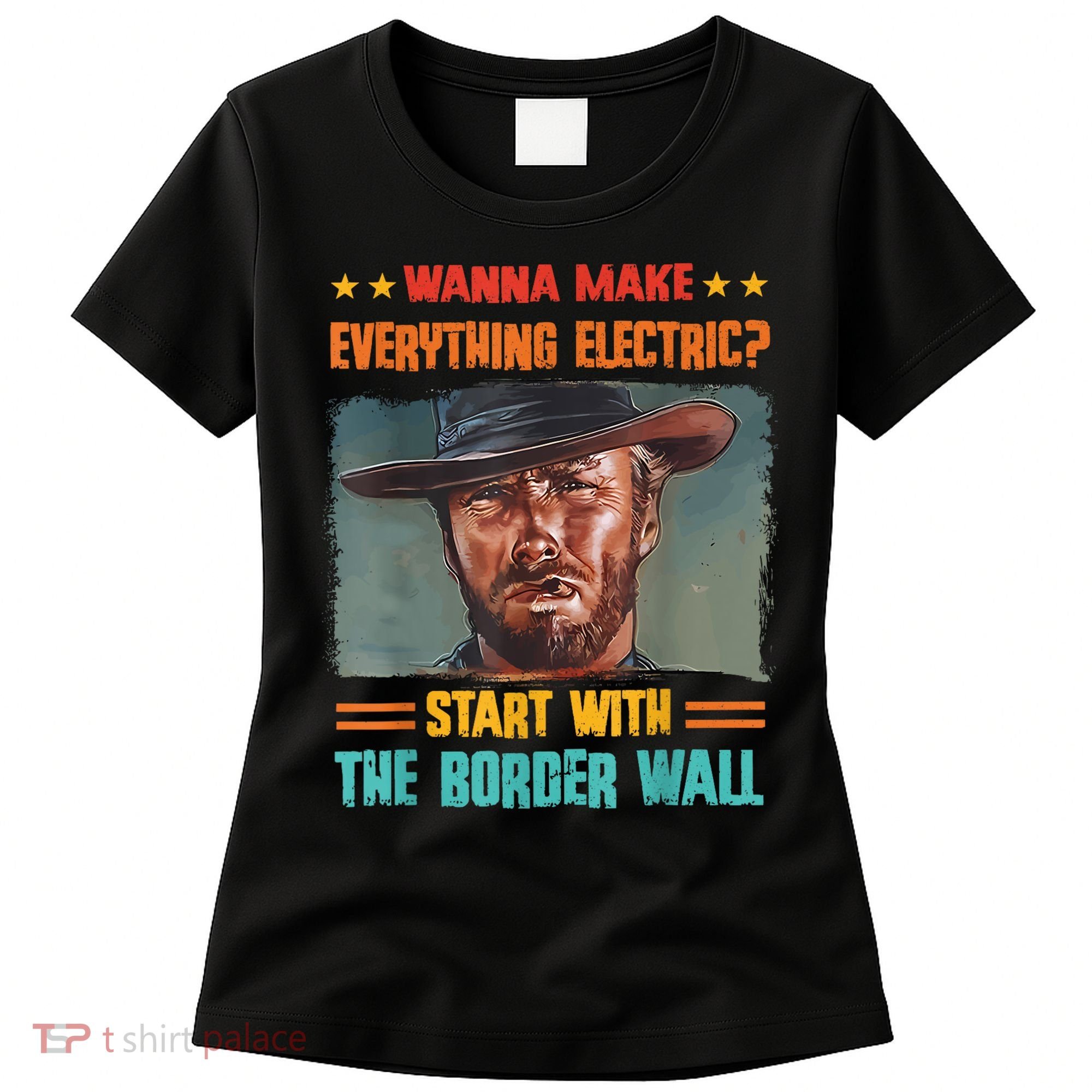 Wanna Make Everything Electric? Start With The Border Wall Women's T-Shirt