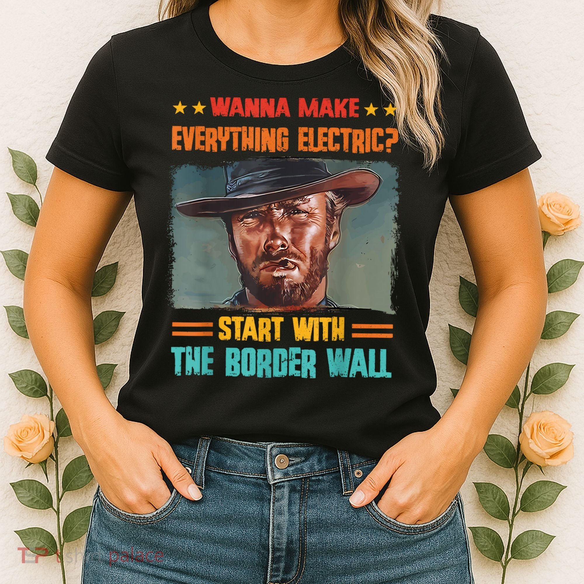 Wanna Make Everything Electric? Start With The Border Wall Women's T-Shirt