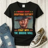 Wanna Make Everything Electric? Start With The Border Wall Women's T-Shirt thumb 3