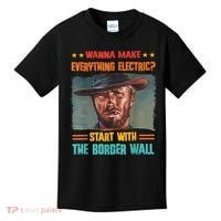 Wanna Make Everything Electric? Start With The Border Wall Kids T-Shirt thumb 0