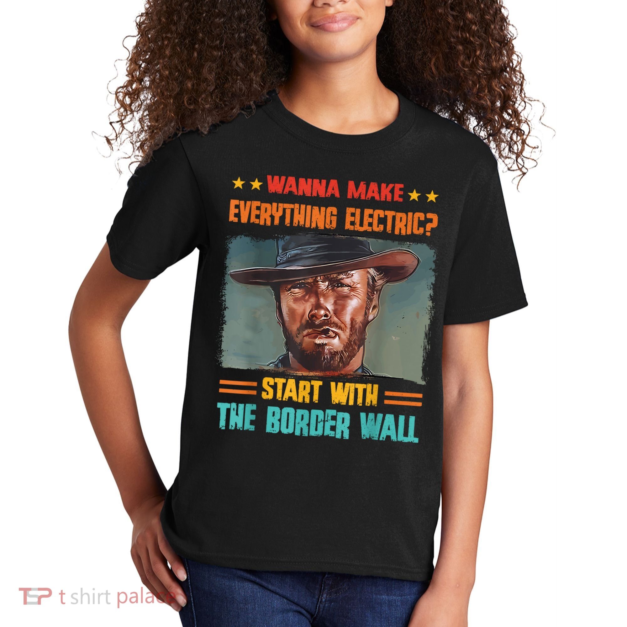Wanna Make Everything Electric? Start With The Border Wall Kids T-Shirt