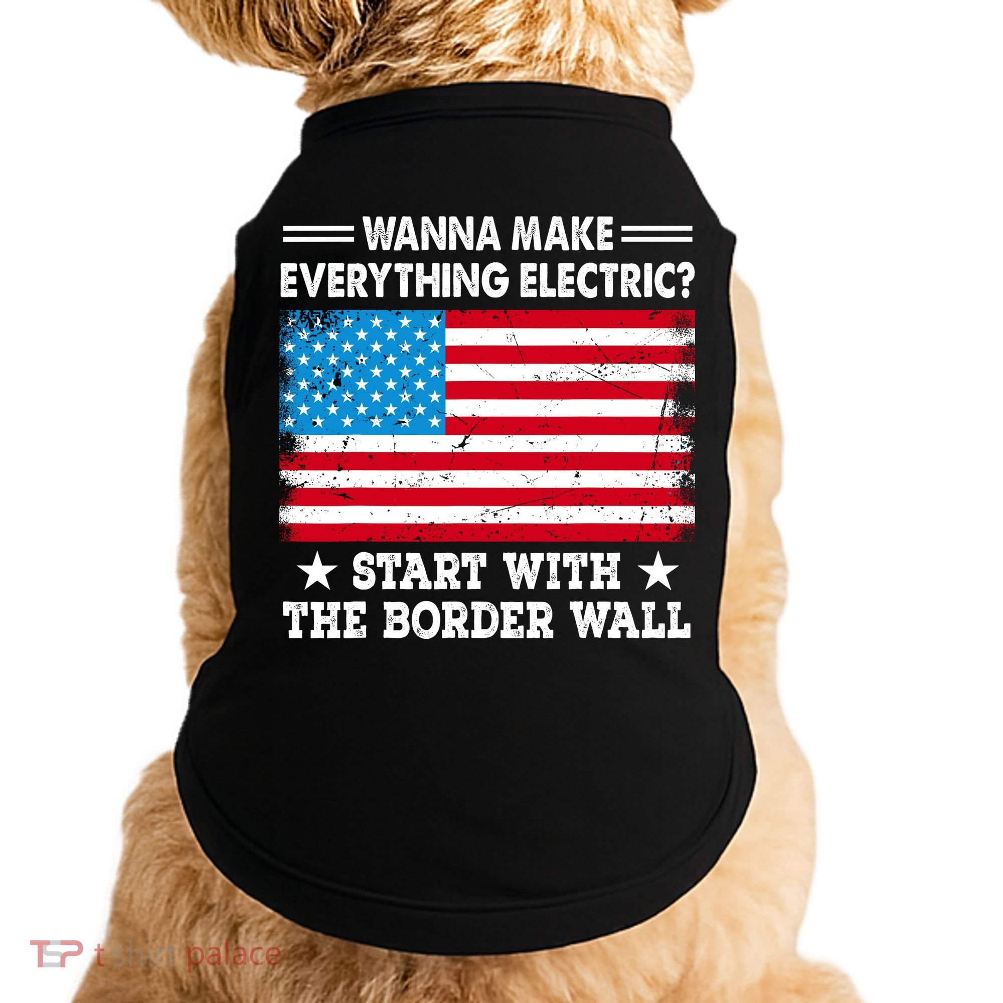 Wanna Make Everything Electric Start With The Border Wall Doggie Tank