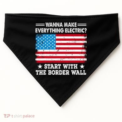 Wanna Make Everything Electric Start With The Border Wall USA-Made Doggie Bandana