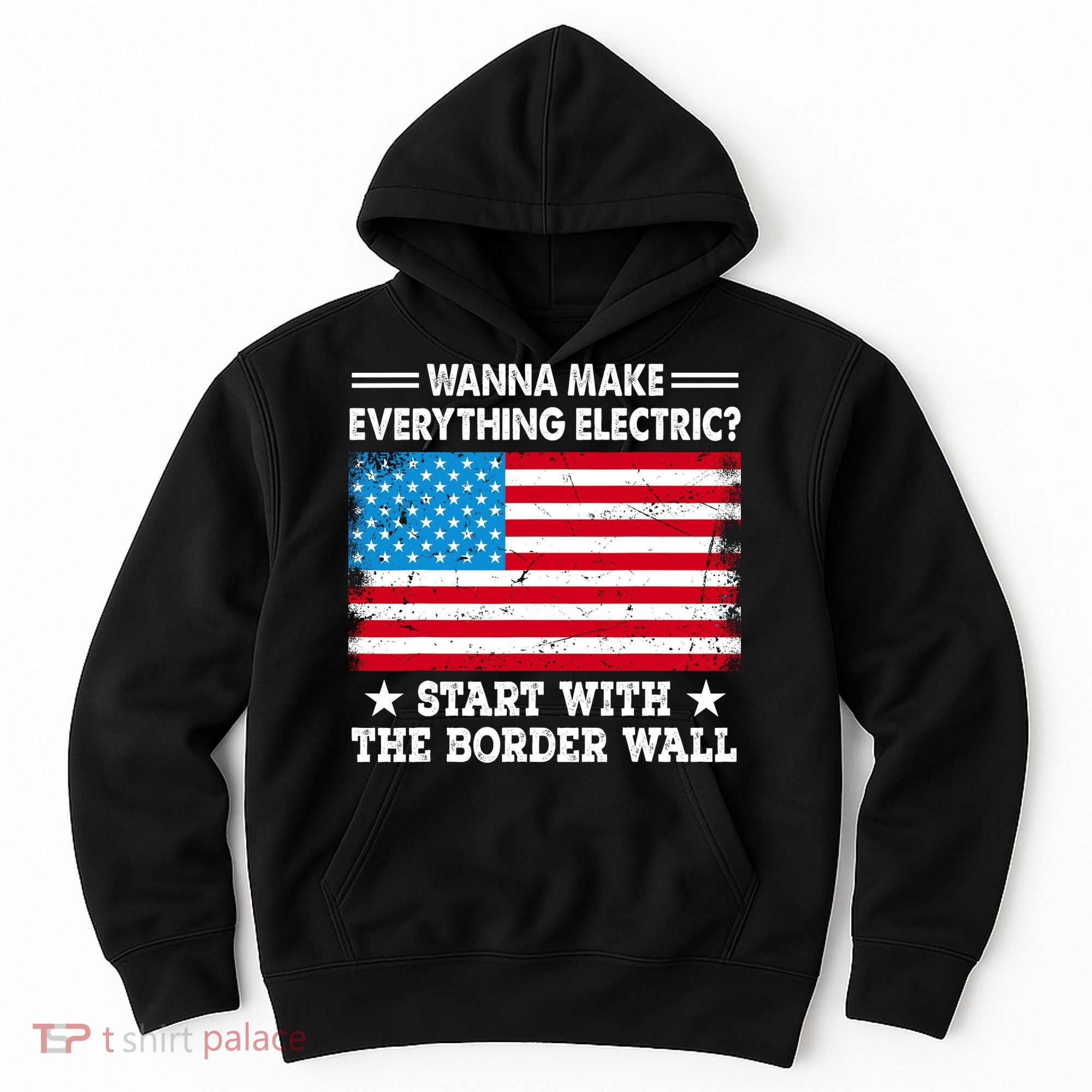 Wanna Make Everything Electric Start With The Border Wall Hoodie