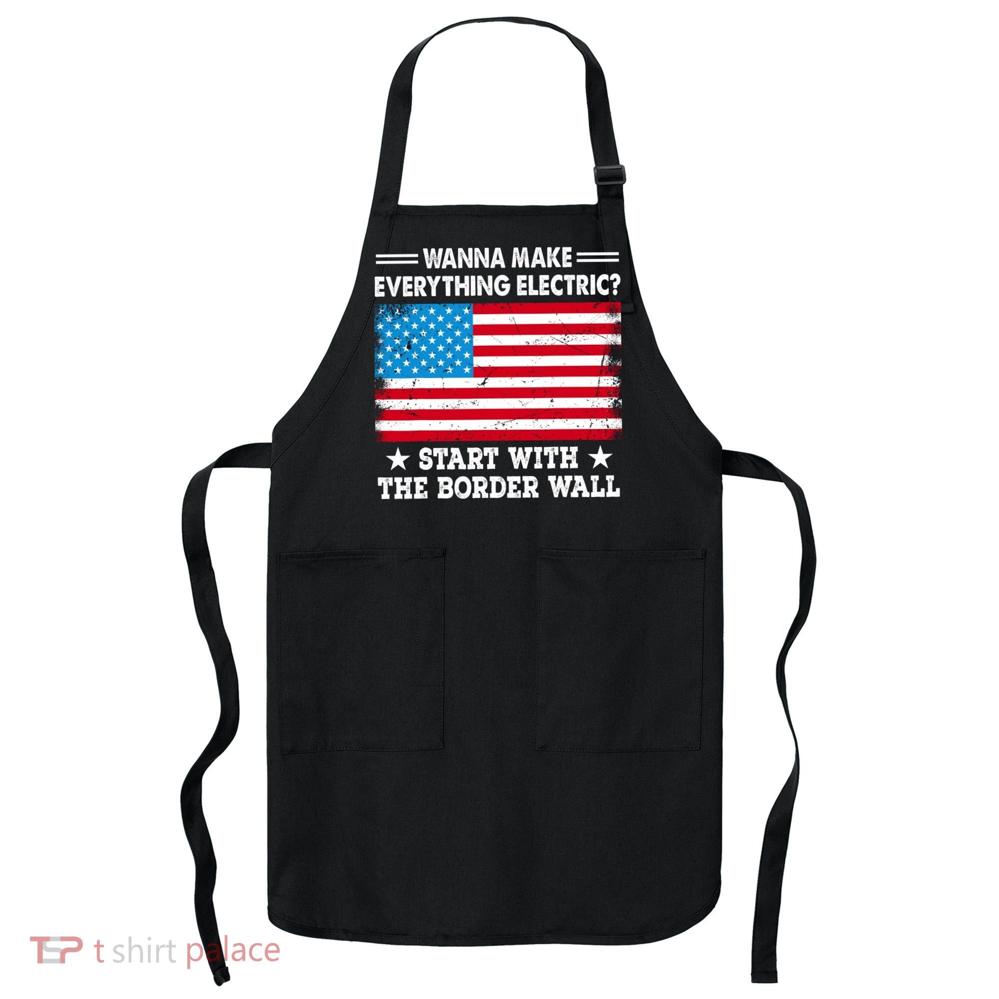 Wanna Make Everything Electric Start With The Border Wall Apron