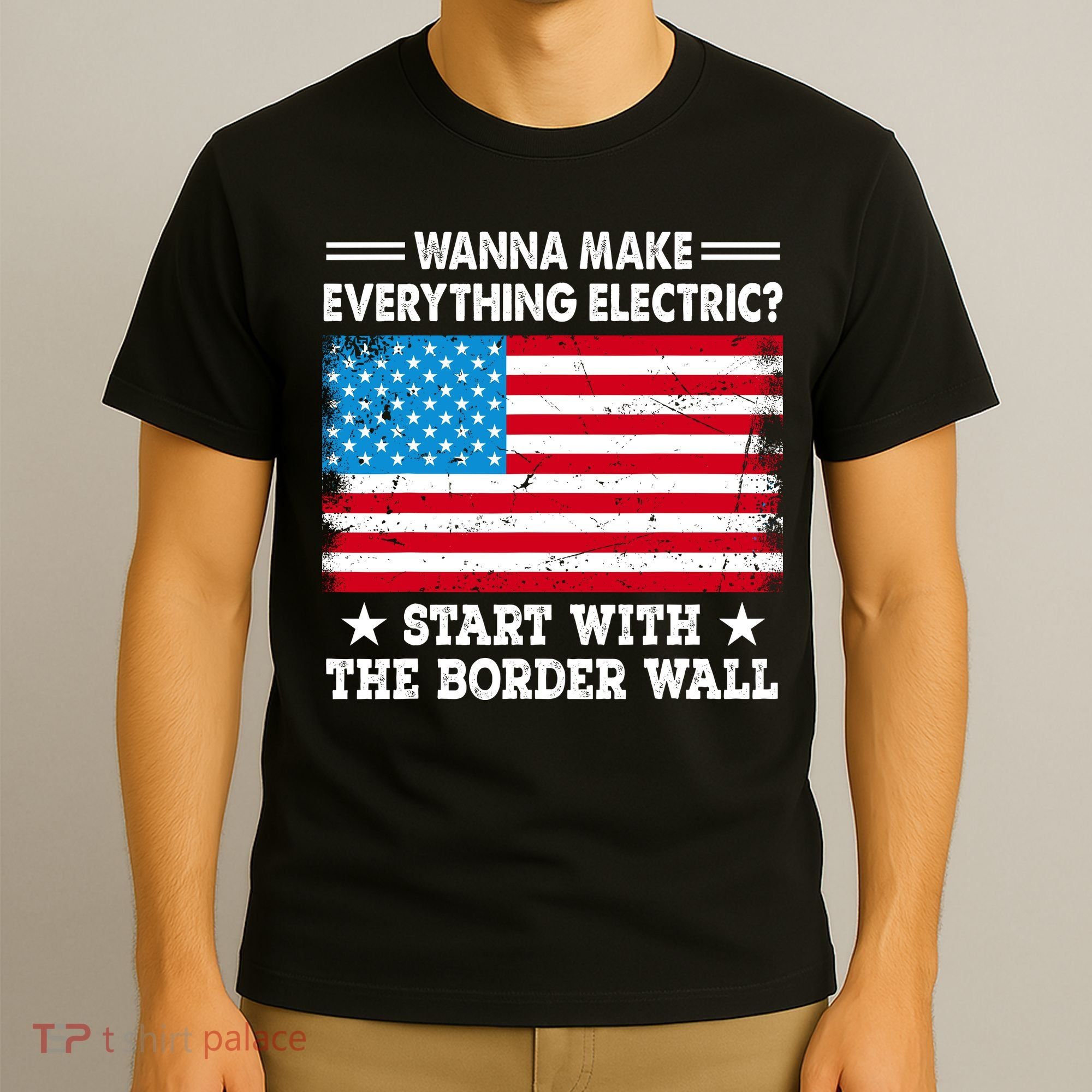 Wanna Make Everything Electric Start With The Border Wall T-Shirt