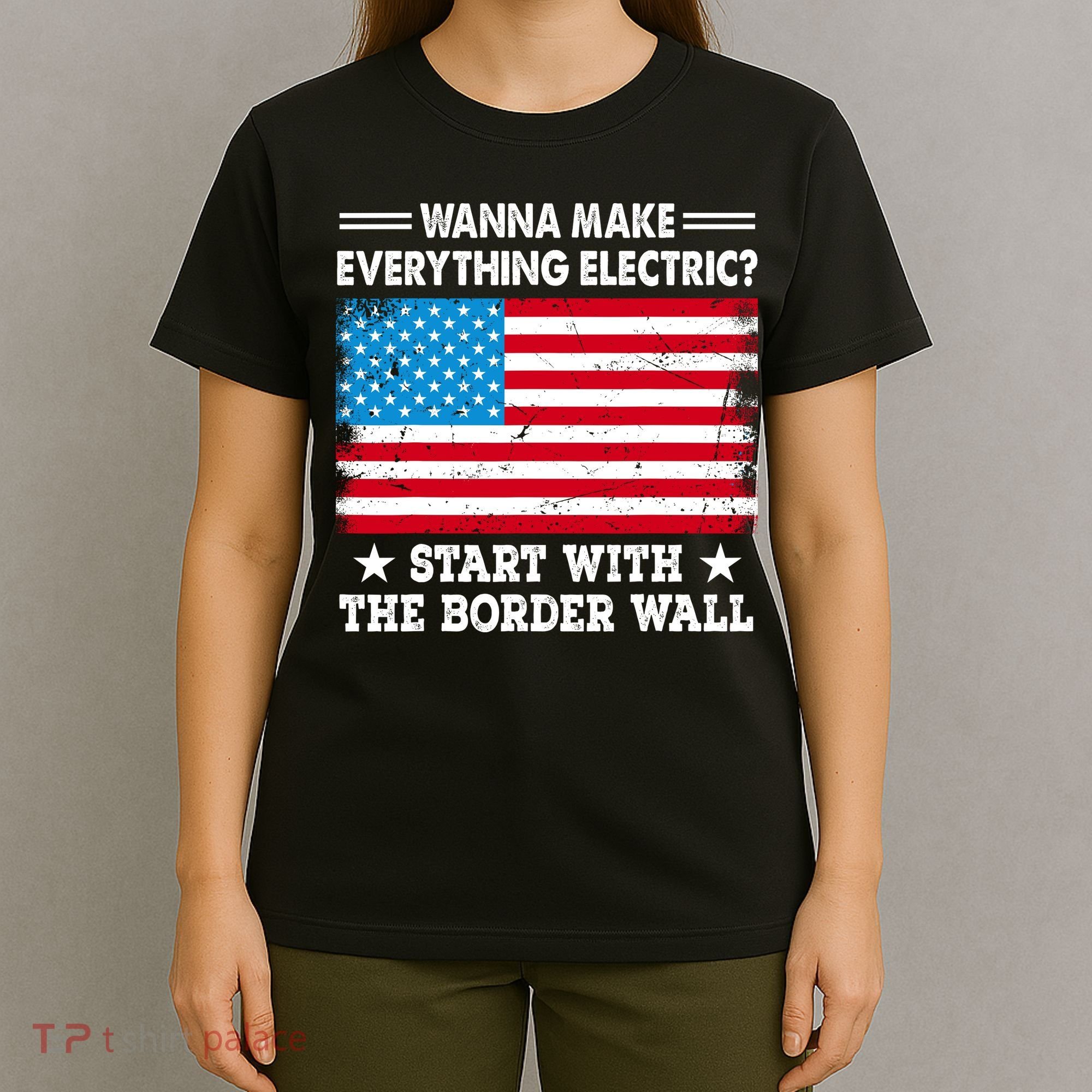 Wanna Make Everything Electric Start With The Border Wall T-Shirt