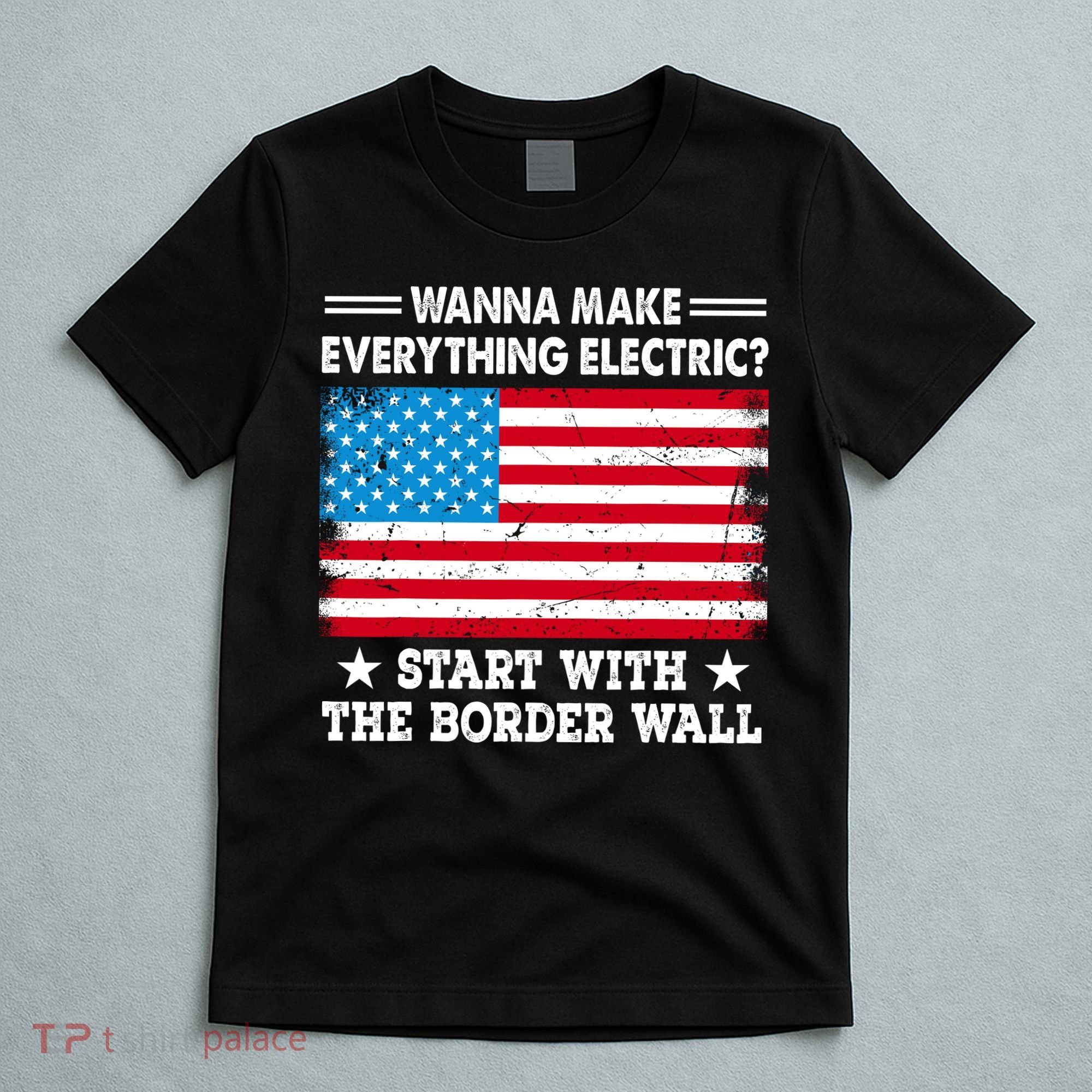 Wanna Make Everything Electric Start With The Border Wall T-Shirt