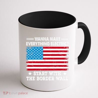 Wanna Make Everything Electric Start With The Border Wall Coffee Mug back