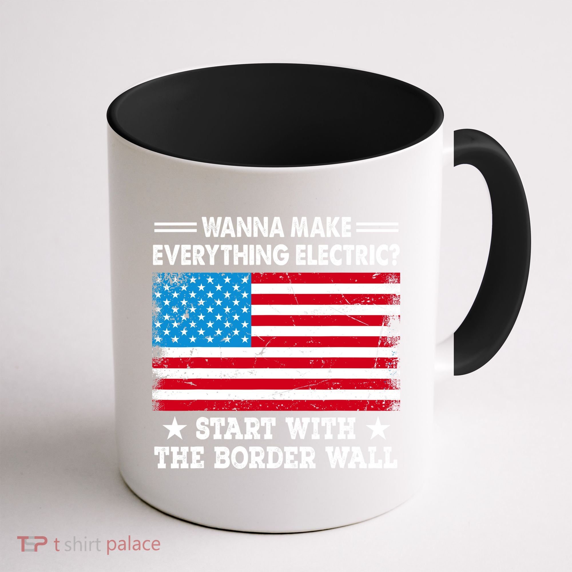 Wanna Make Everything Electric Start With The Border Wall Coffee Mug