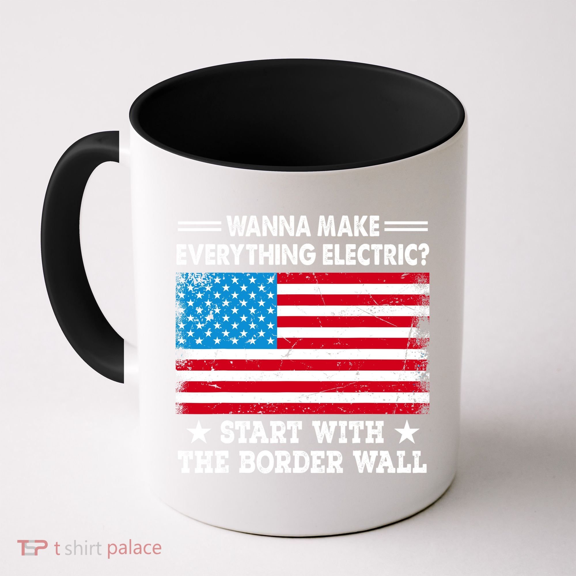 Wanna Make Everything Electric Start With The Border Wall Coffee Mug