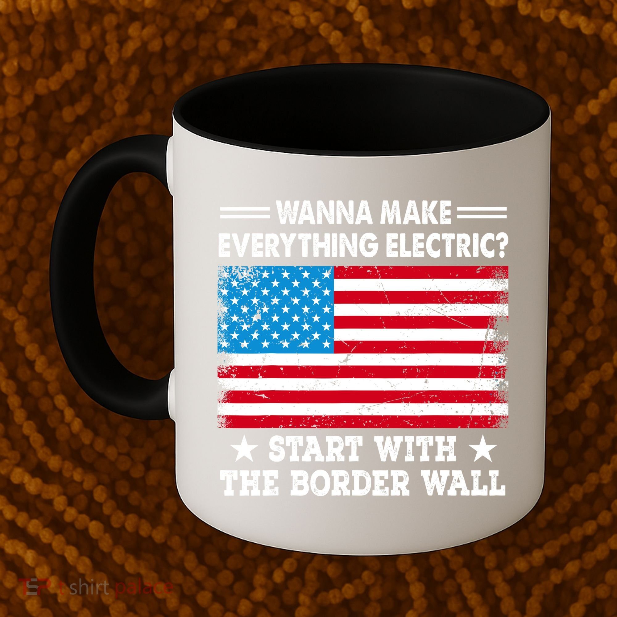 Wanna Make Everything Electric Start With The Border Wall Coffee Mug