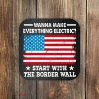 Wanna Make Everything Electric Start With The Border Wall Coaster thumb 0