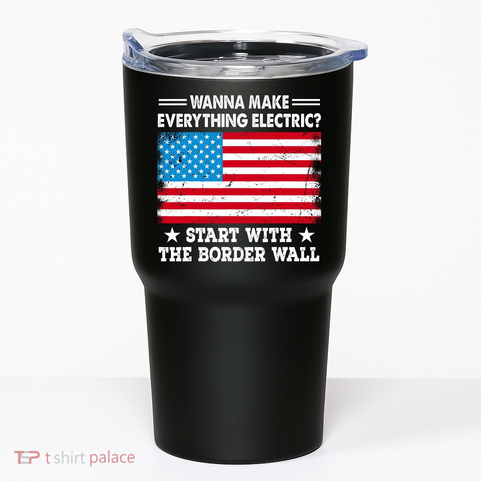 Wanna Make Everything Electric Start With The Border Wall Tumbler