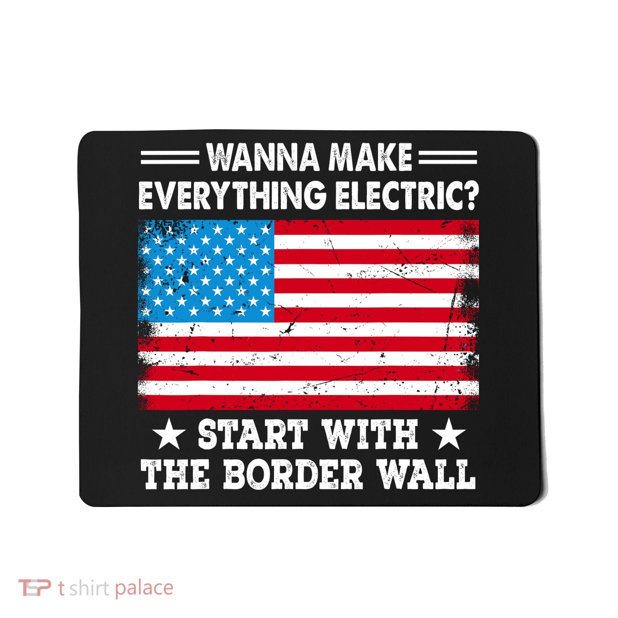 Wanna Make Everything Electric Start With The Border Wall Mousepad