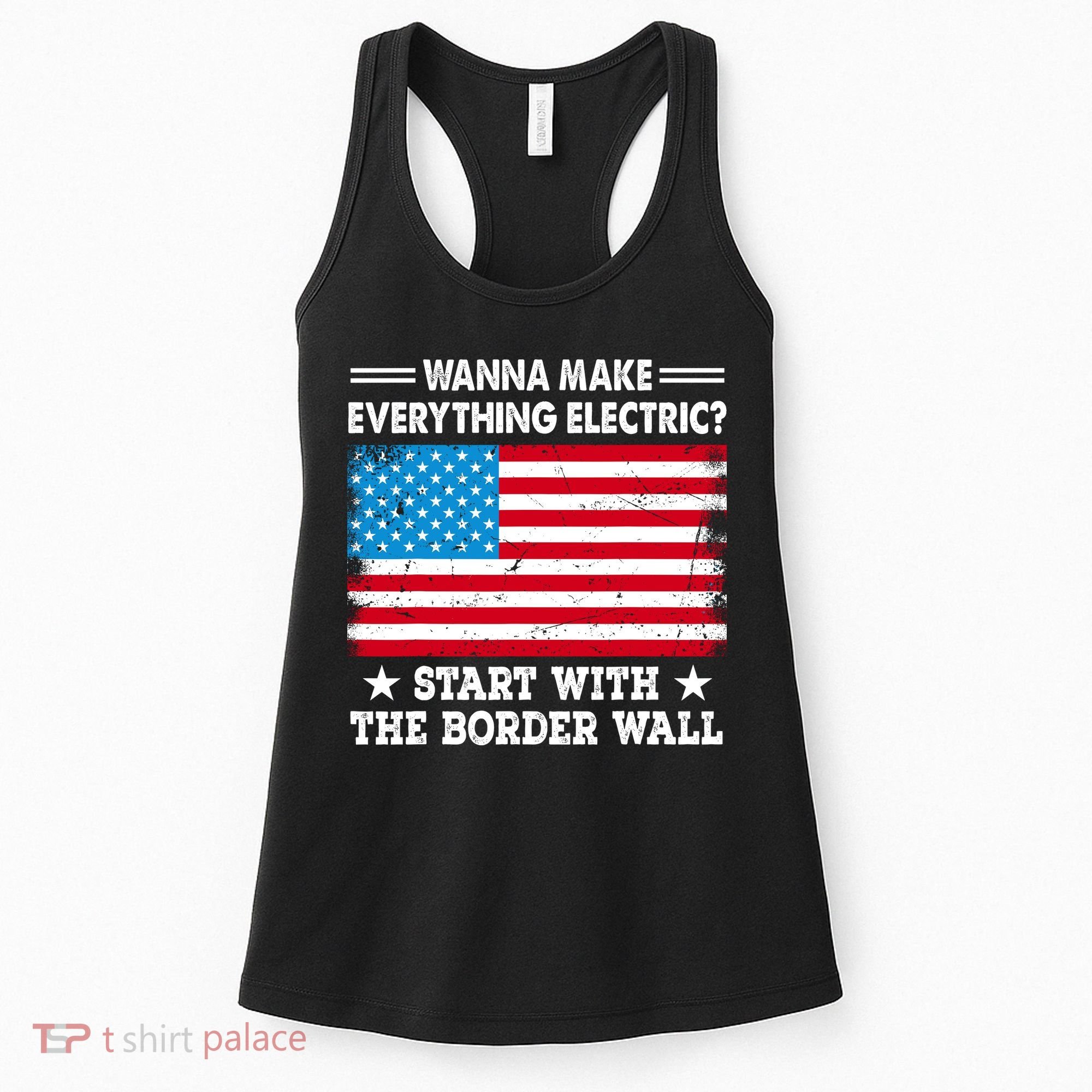 Wanna Make Everything Electric Start With The Border Wall Women's Tank Top