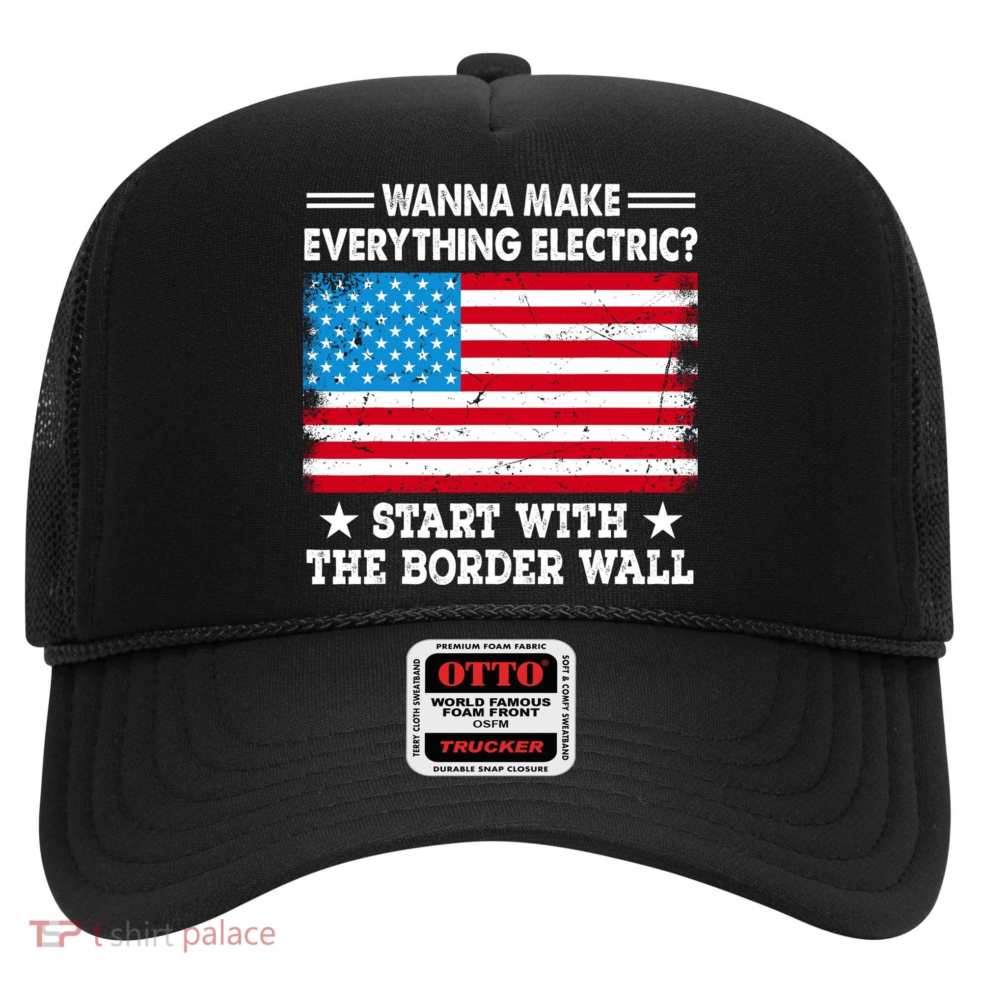 Wanna Make Everything Electric Start With The Border Wall Hat