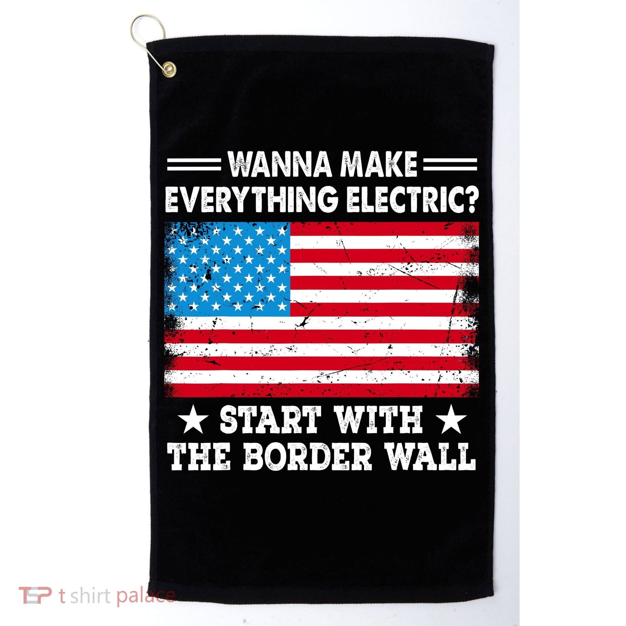 Wanna Make Everything Electric Start With The Border Wall Golf Towel