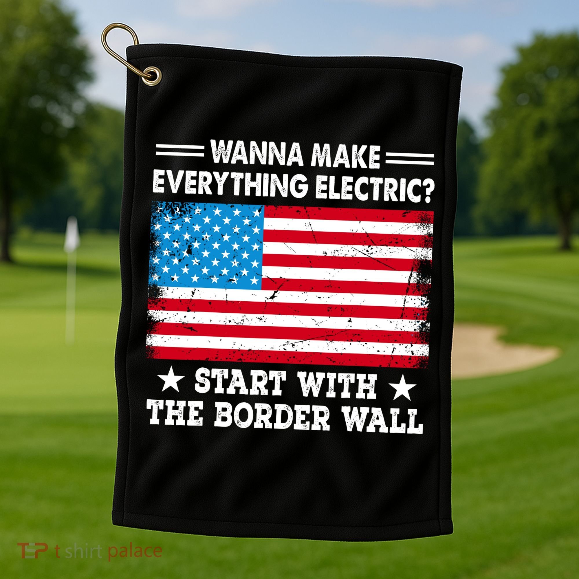 Wanna Make Everything Electric Start With The Border Wall Golf Towel