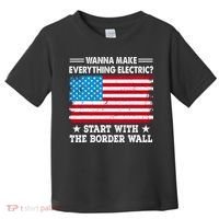 Wanna Make Everything Electric Start With The Border Wall Toddler T-Shirt thumb 0