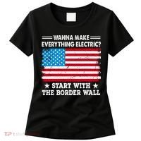 Wanna Make Everything Electric Start With The Border Wall Women's T-Shirt thumb 0