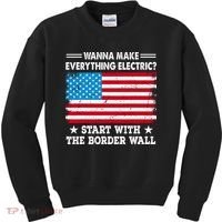 Wanna Make Everything Electric Start With The Border Wall Kids Sweatshirt thumb 0