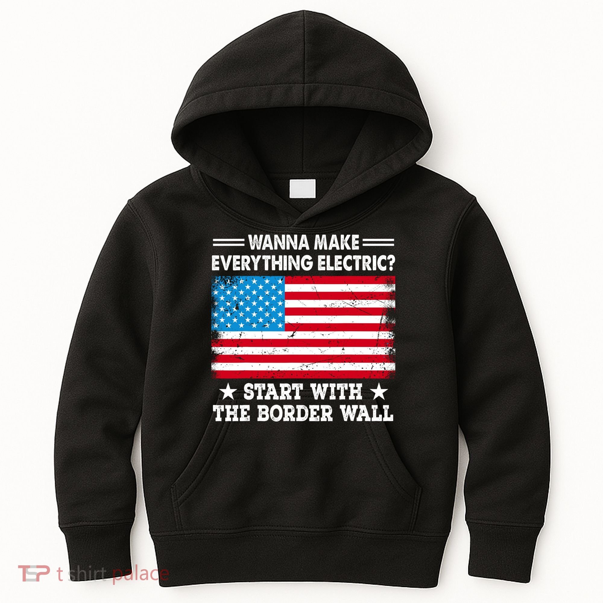 Wanna Make Everything Electric Start With The Border Wall Kids Hoodie