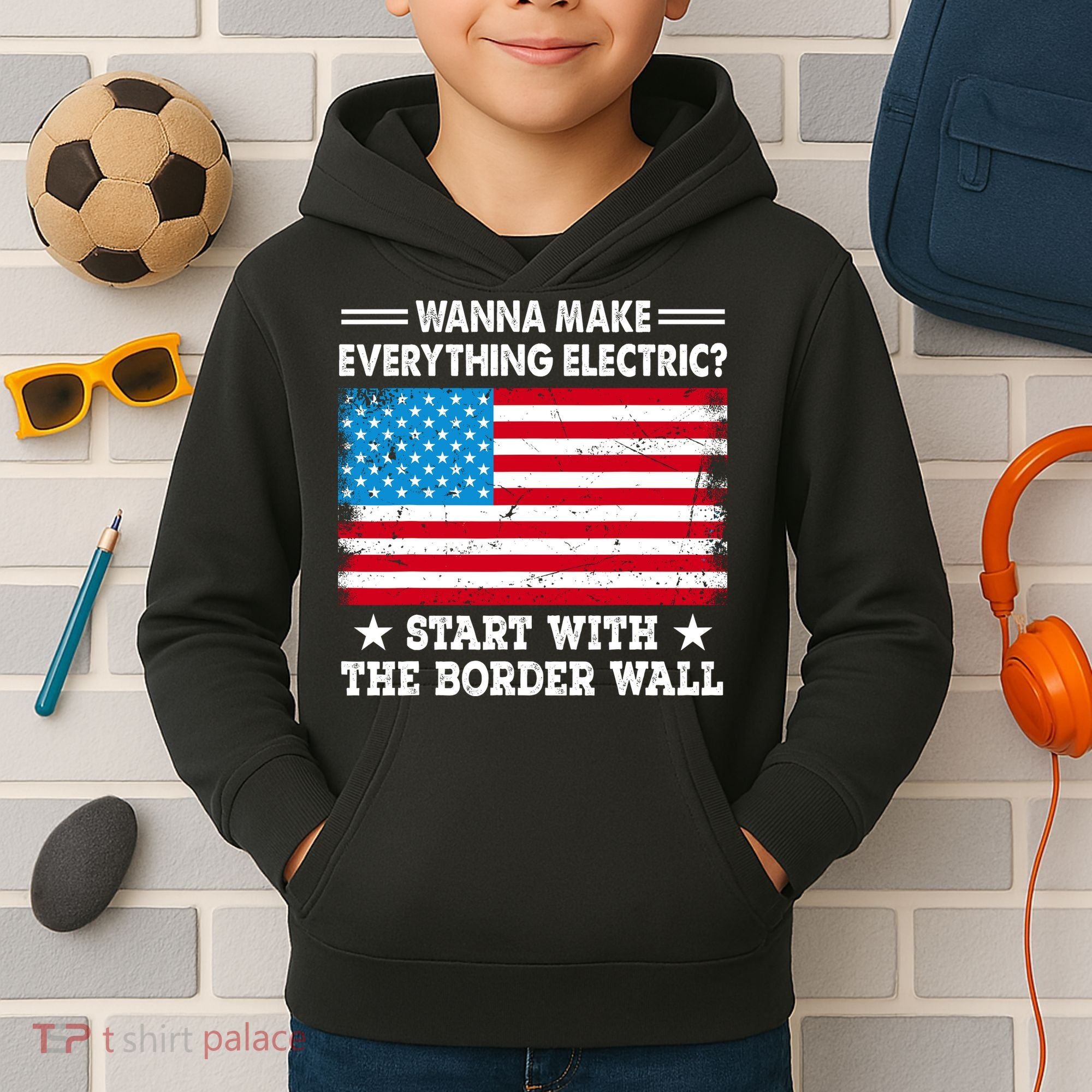 Wanna Make Everything Electric Start With The Border Wall Kids Hoodie