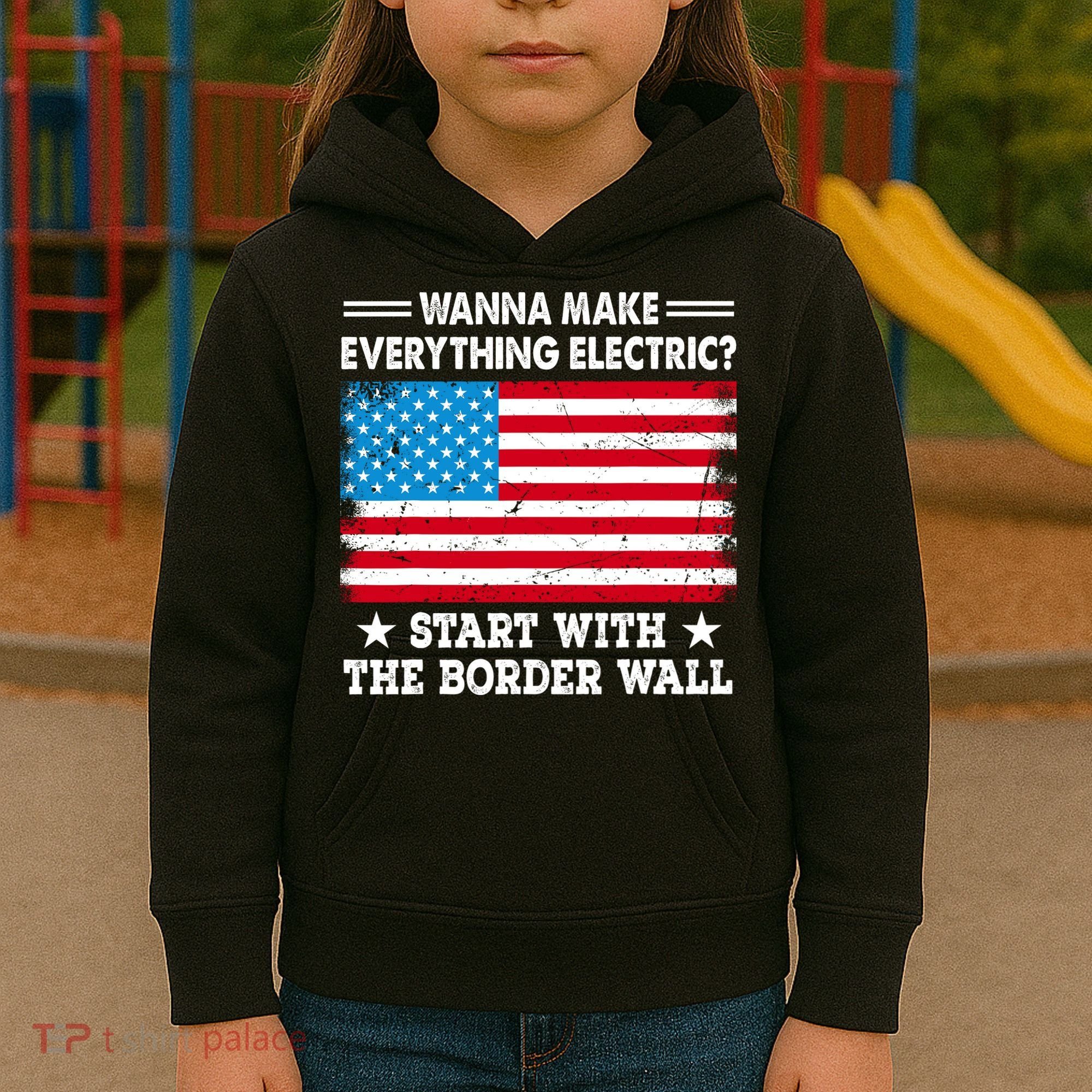 Wanna Make Everything Electric Start With The Border Wall Kids Hoodie
