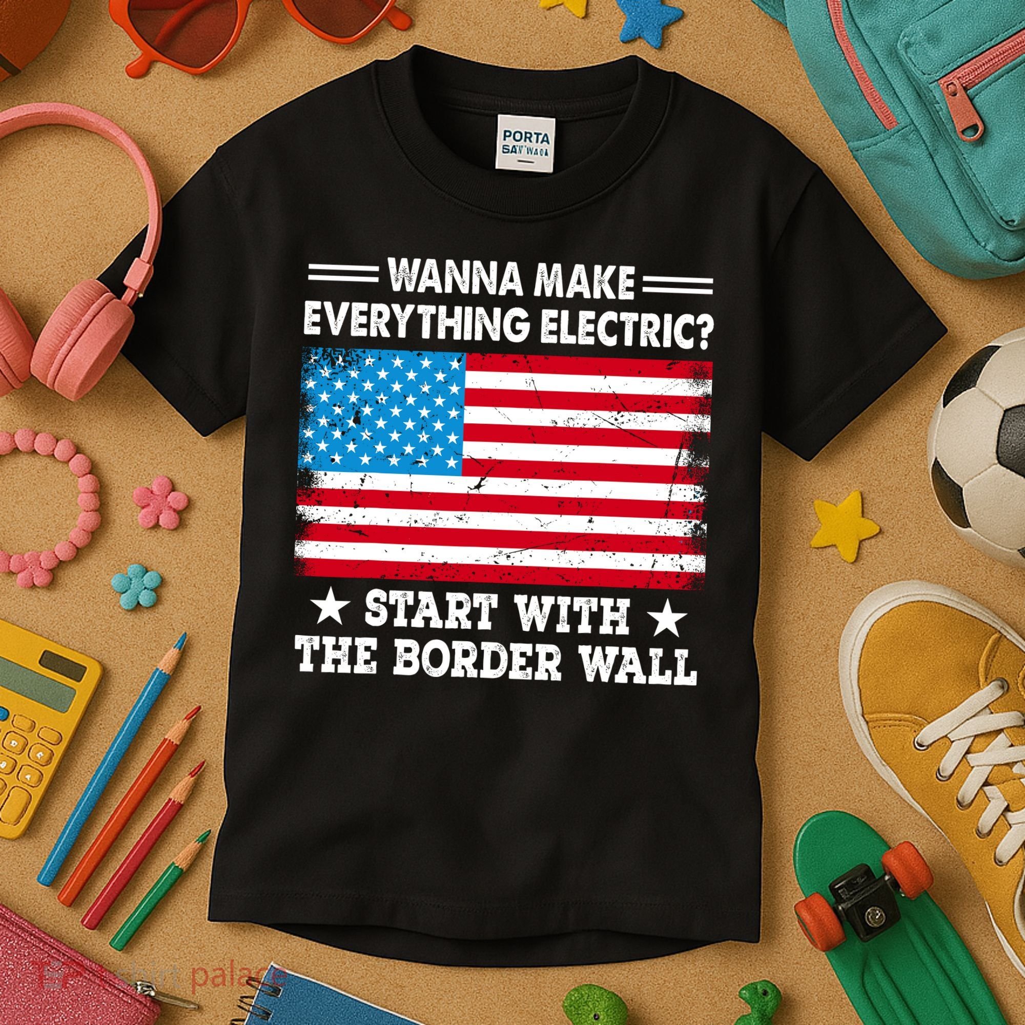 Wanna Make Everything Electric Start With The Border Wall Kids T-Shirt
