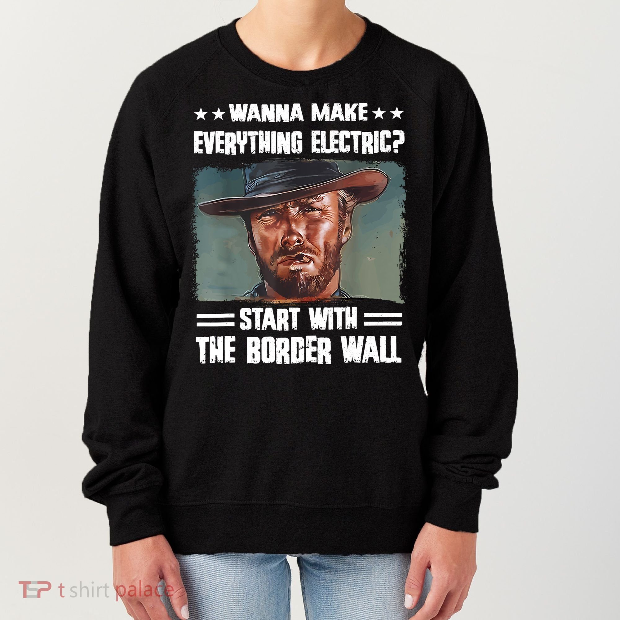 Wanna Make Everything Electric Start With The Border Wall Women's Sweatshirt