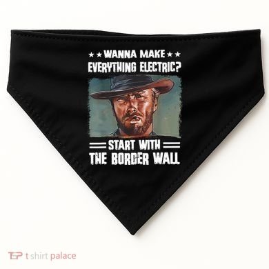 Wanna Make Everything Electric Start With The Border Wall USA-Made Doggie Bandana