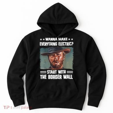 Wanna Make Everything Electric Start With The Border Wall Hoodie