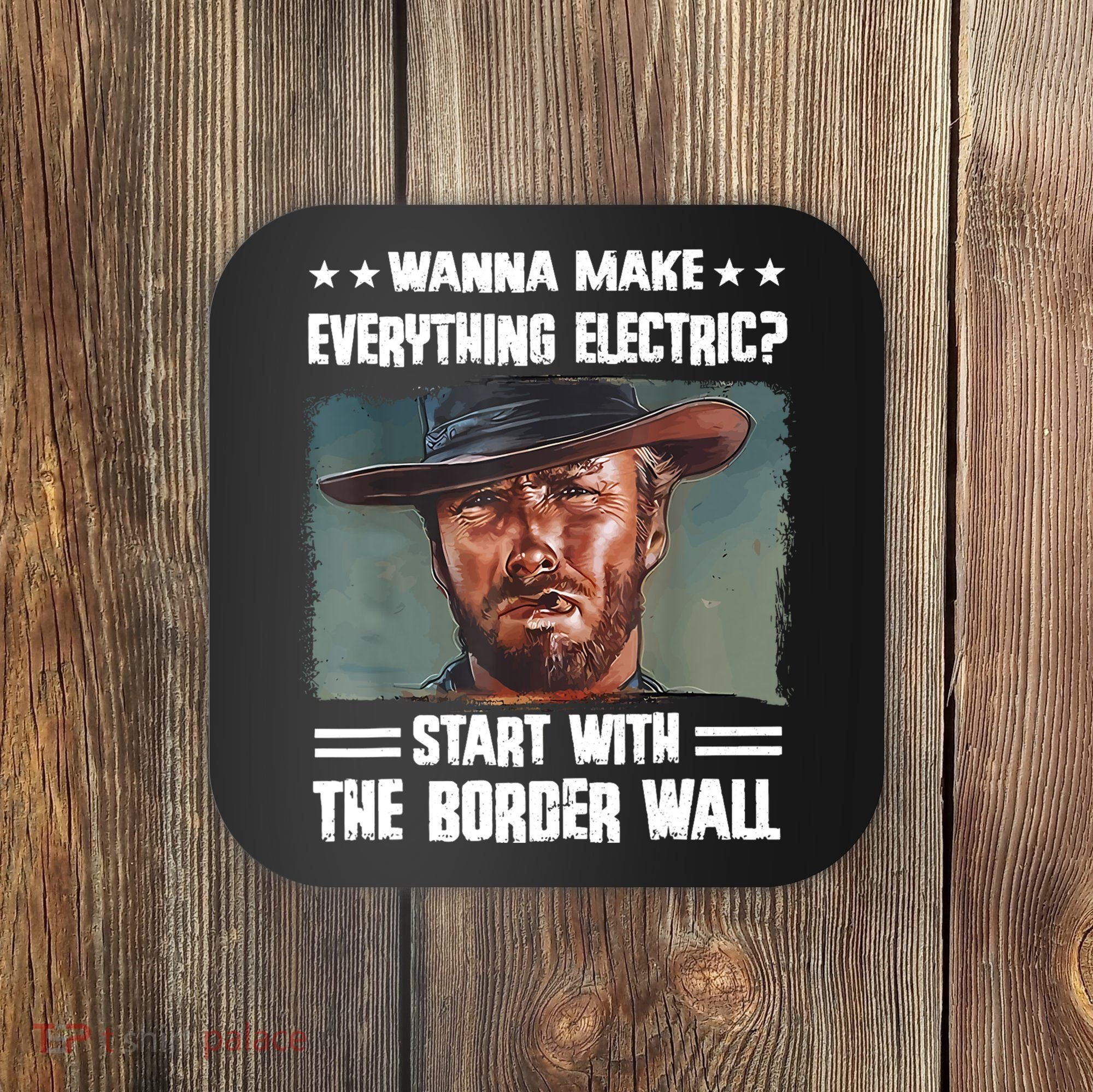 Wanna Make Everything Electric Start With The Border Wall Coaster