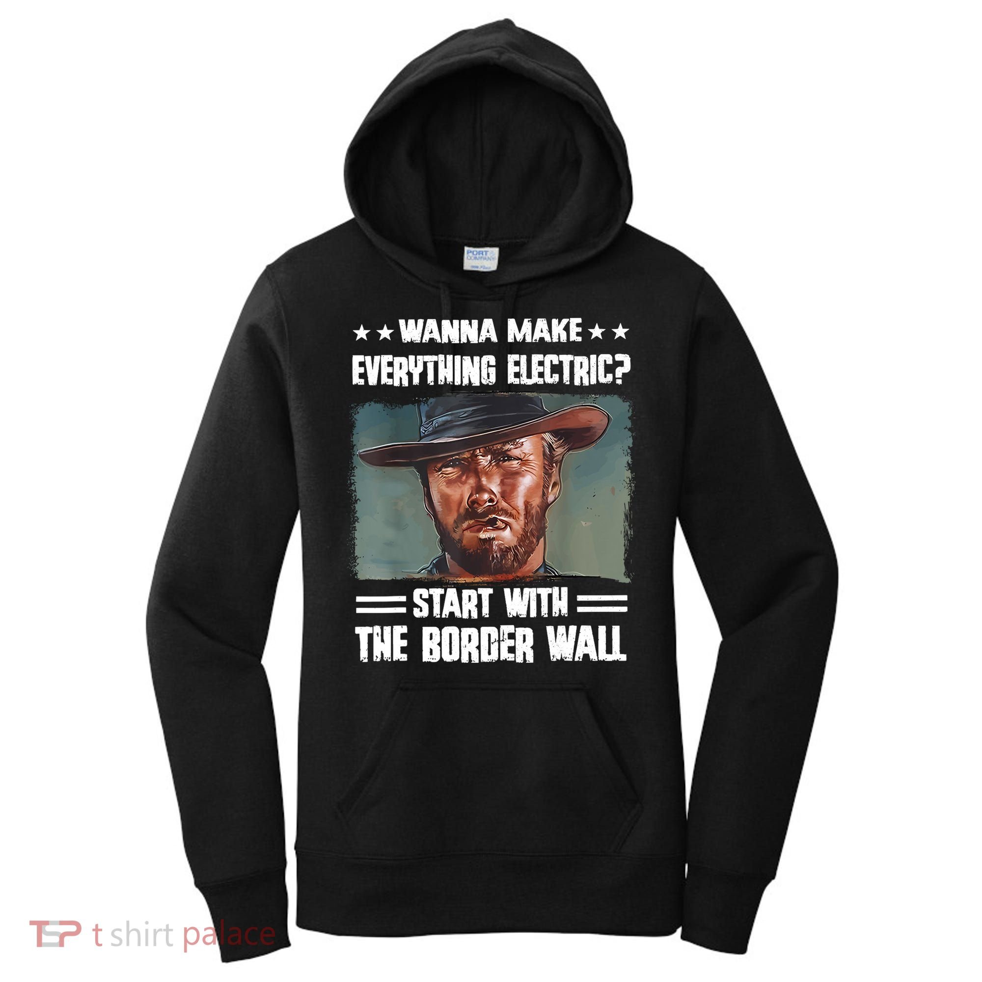 Wanna Make Everything Electric Start With The Border Wall Women's Hoodie