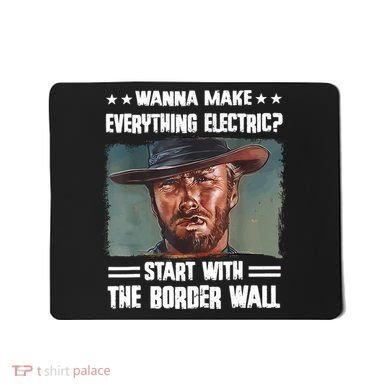Wanna Make Everything Electric Start With The Border Wall Mousepad