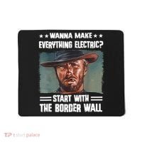 Wanna Make Everything Electric Start With The Border Wall Mousepad thumb 0