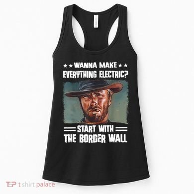 Wanna Make Everything Electric Start With The Border Wall Women's Tank Top