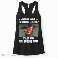 Wanna Make Everything Electric Start With The Border Wall Women's Tank Top thumb 0