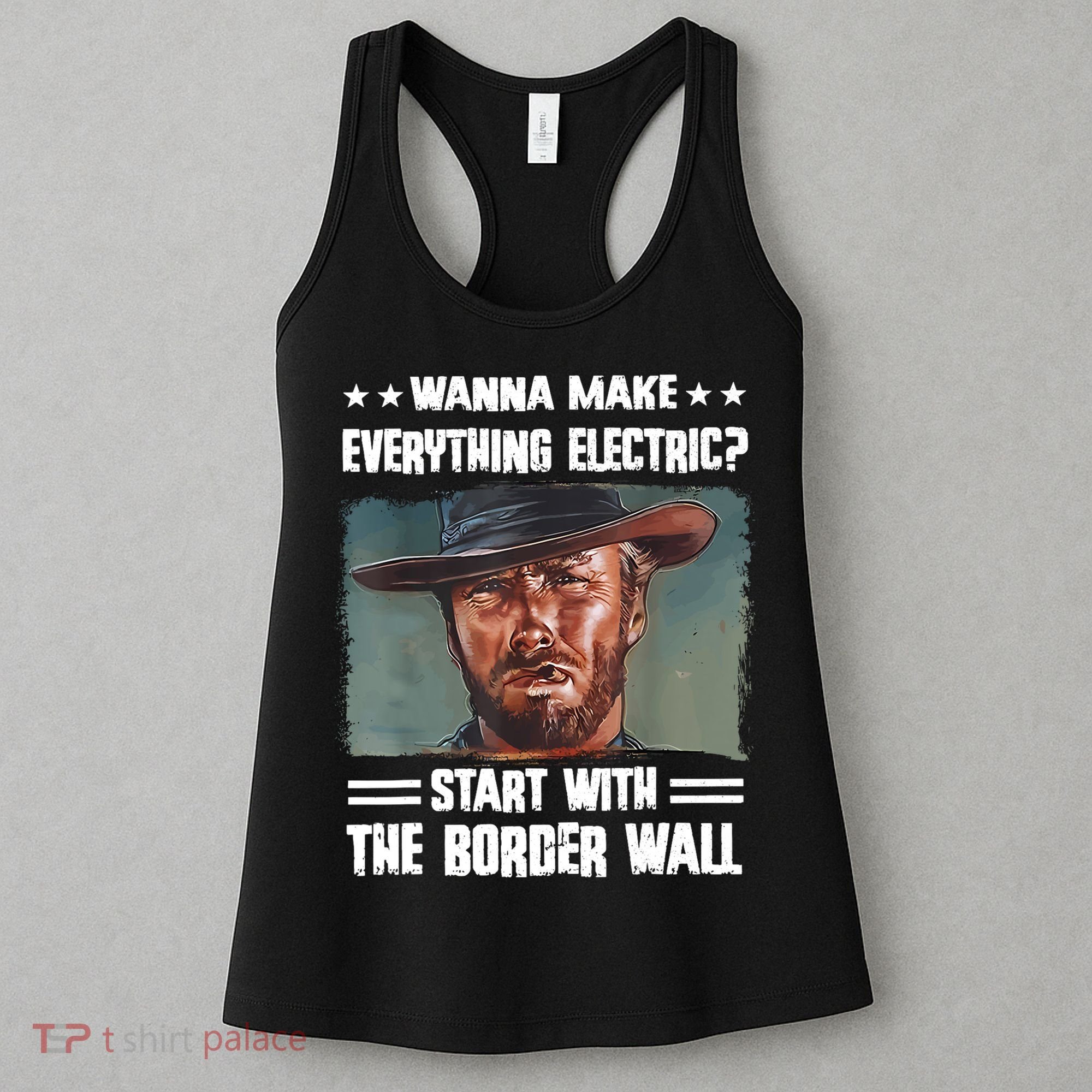 Wanna Make Everything Electric Start With The Border Wall Women's Tank Top