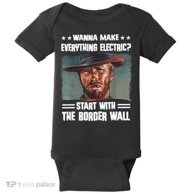 Wanna Make Everything Electric Start With The Border Wall Baby Bodysuit