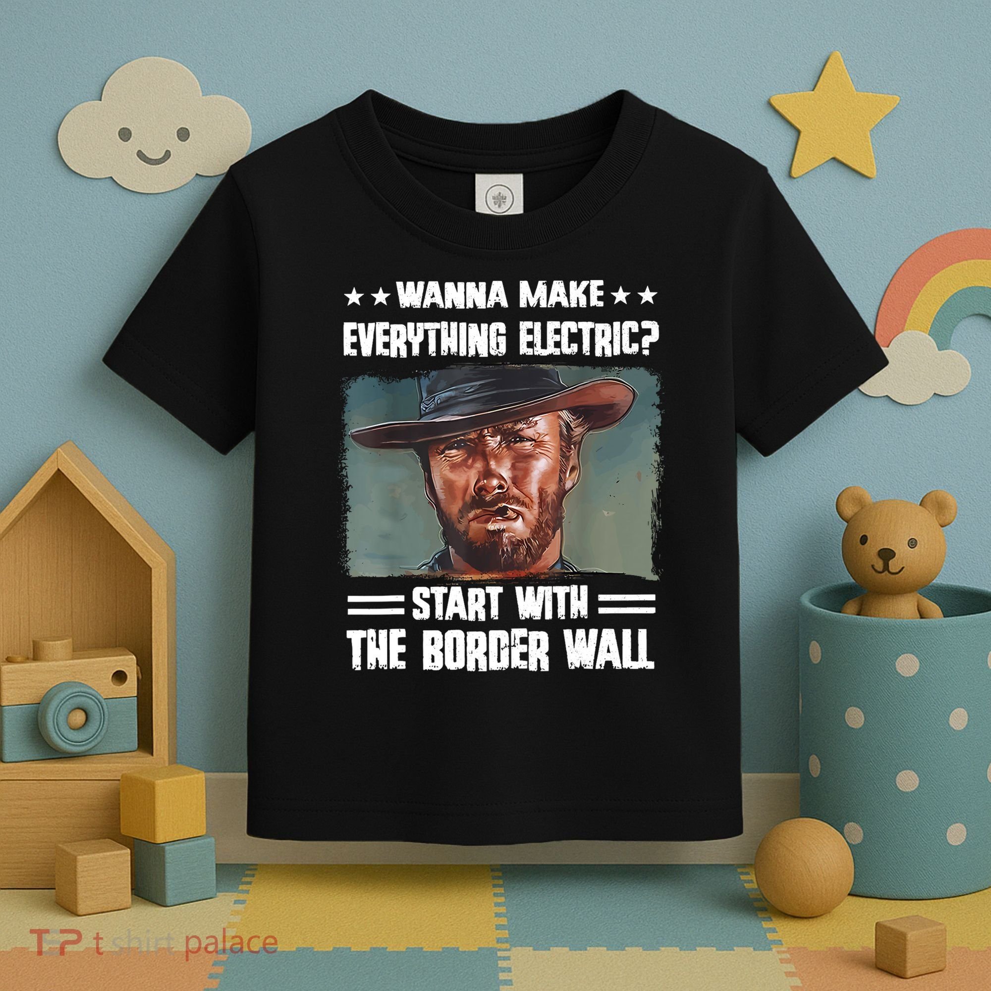 Wanna Make Everything Electric Start With The Border Wall Toddler T-Shirt