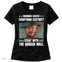 Wanna Make Everything Electric Start With The Border Wall Women's T-Shirt thumb 0
