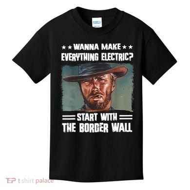 Wanna Make Everything Electric Start With The Border Wall Kids T-Shirt
