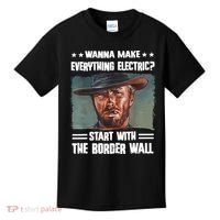 Wanna Make Everything Electric Start With The Border Wall Kids T-Shirt thumb 0