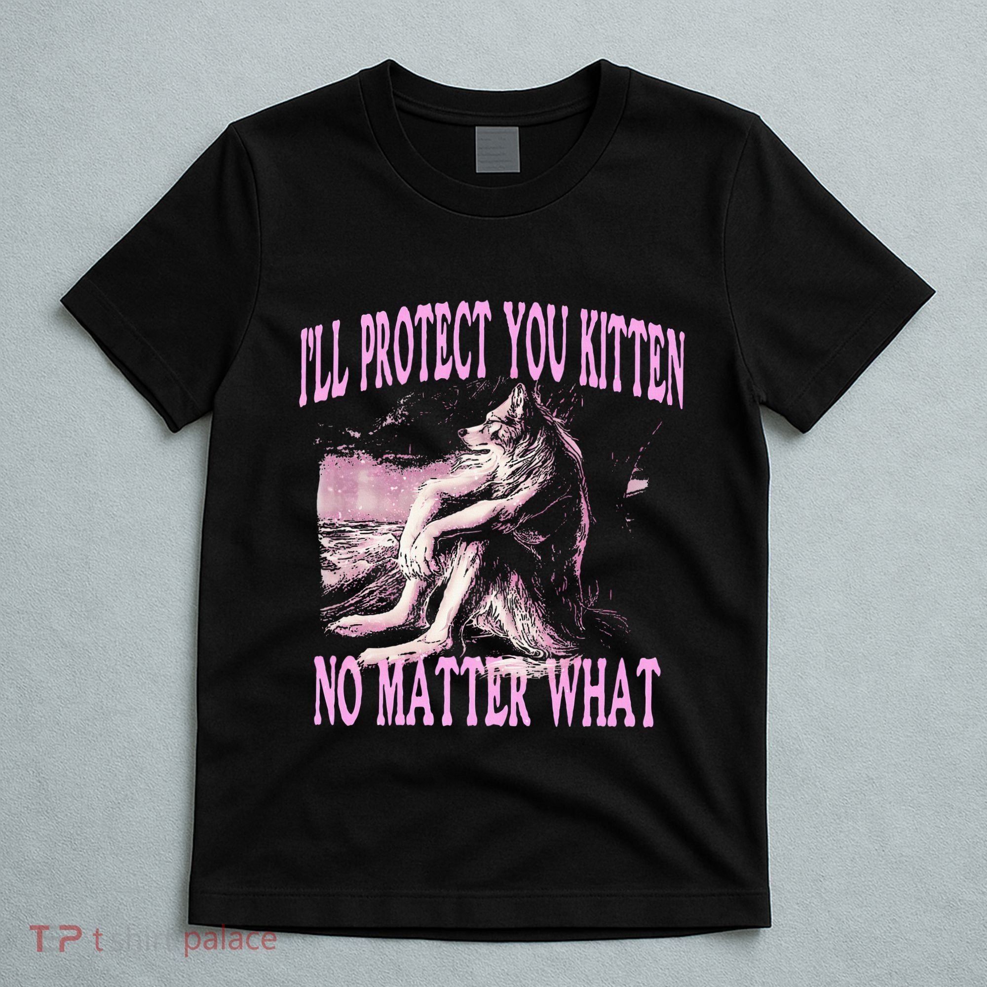 Wolf Meme Funny Ill Protect You Kitten No Matter What T-Shirt
