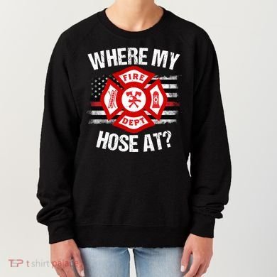 Where My Hose At Firefighter Thin Red Line Flag Fire Gift Women's Sweatshirt