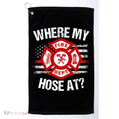 Where My Hose At Firefighter Thin Red Line Flag Fire Gift Golf Towel