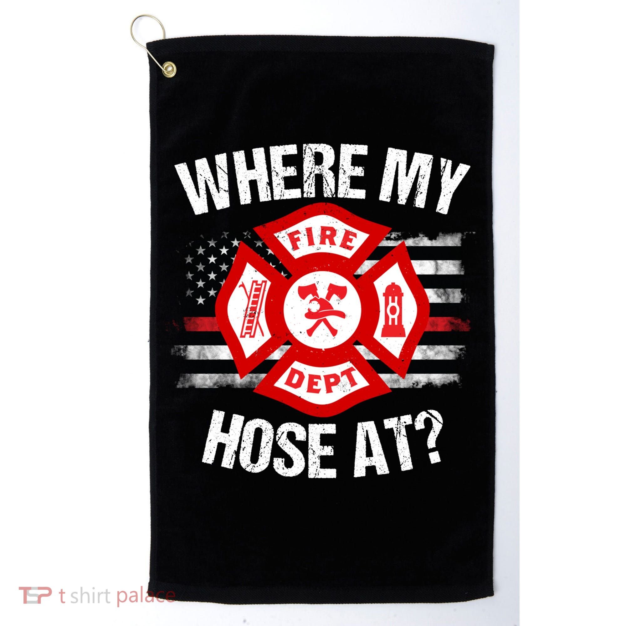 Where My Hose At Firefighter Thin Red Line Flag Fire Gift Golf Towel