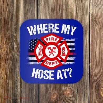 Where My Hose At Firefighter Thin Red Line Flag Fire Gift Coaster